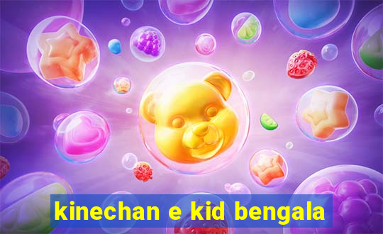 kinechan e kid bengala